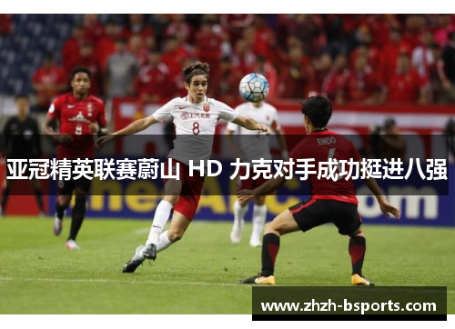 亚冠精英联赛蔚山 HD 力克对手成功挺进八强