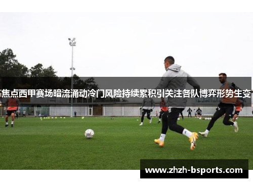 焦点西甲赛场暗流涌动冷门风险持续累积引关注各队博弈形势生变
