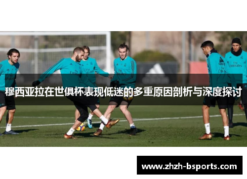 穆西亚拉在世俱杯表现低迷的多重原因剖析与深度探讨